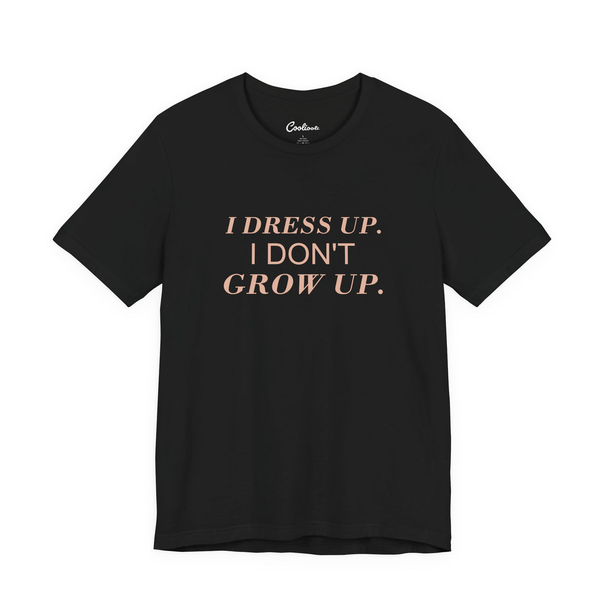 I DRESS UP. I DON'T GROW UP. — Black Bella+Canvas 3001, accurate supplier front view