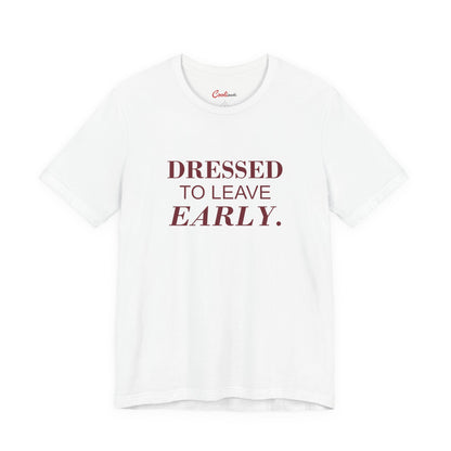 DRESSED TO LEAVE EARLY. on the White Bella+Canvas 3001 tee — accurate supplier front colour mockup