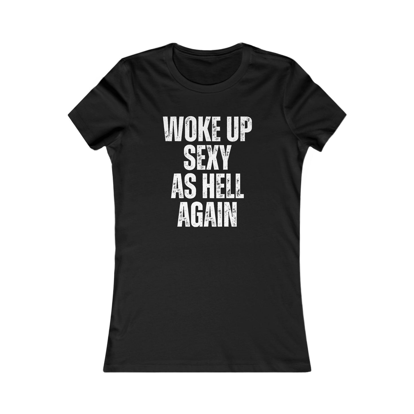 Woke Up Sexy As Hell Again Statement Tee