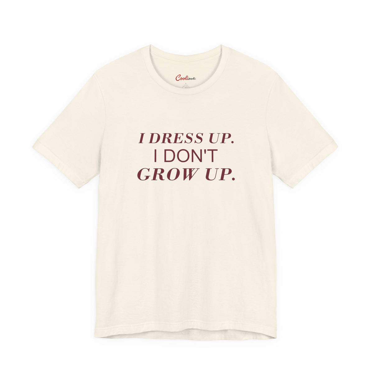 I DRESS UP. I DON'T GROW UP. — Natural Bella+Canvas 3001, accurate supplier front view