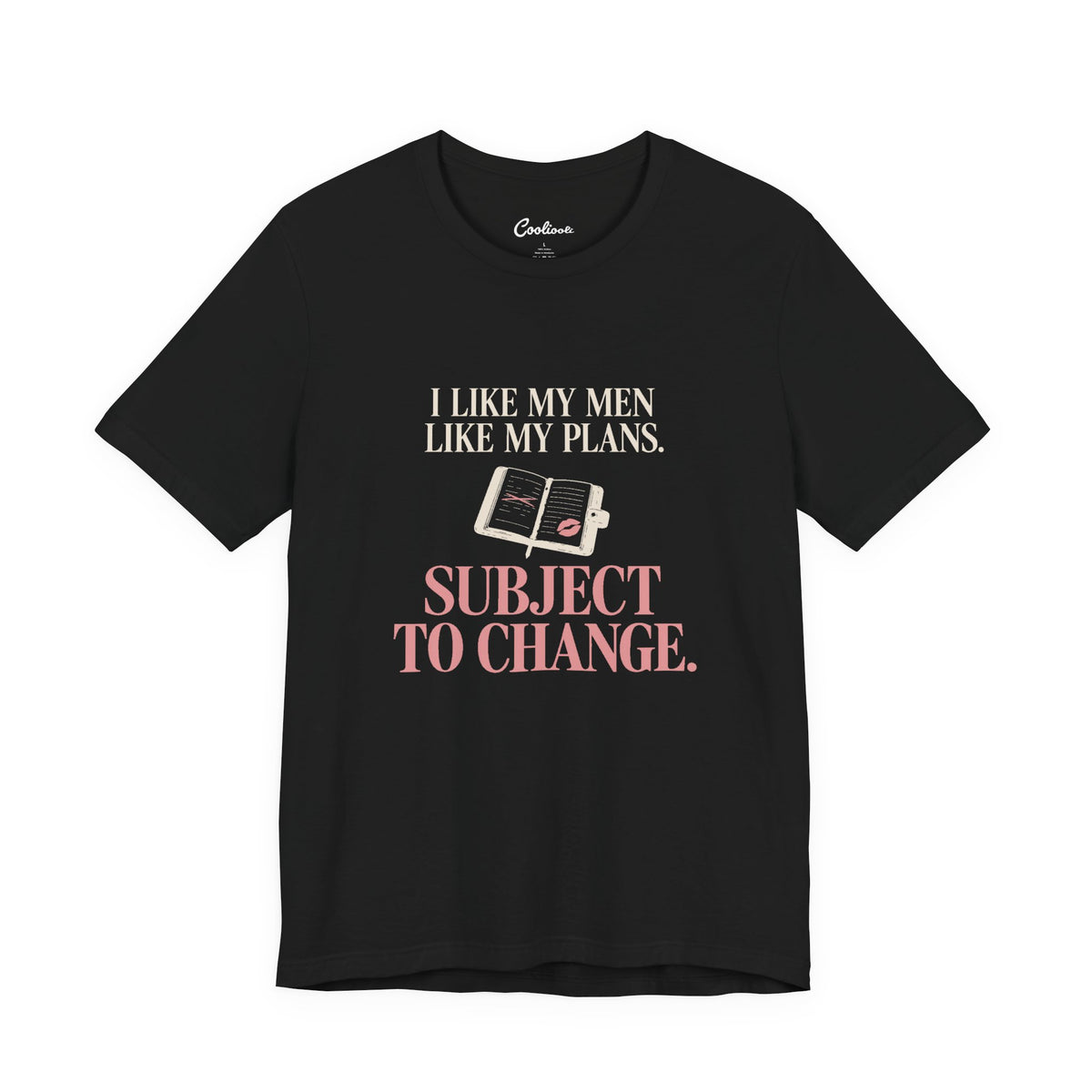 Black Cooliooli tee with diary and lipstick kiss: I like my men like my plans. Subject to change.