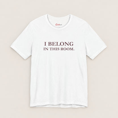 I BELONG IN THIS ROOM. Bella+Canvas3001 T-shirt in White, front flat lay.