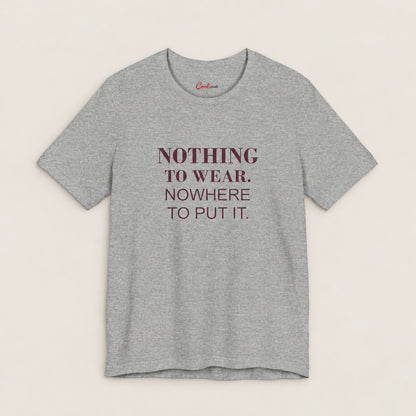 NOTHING TO WEAR. NOWHERE TO PUT IT. Bella+Canvas3001 T-shirt in Athletic Heather, front flat lay.