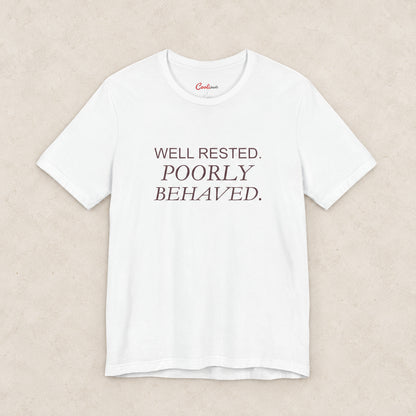 WELL RESTED. POORLY BEHAVED. Bella+Canvas3001 T-shirt in White, front flat lay.